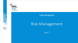 Project Management
Risk Management
Topic 7
 