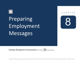 Copyright © 2014 Cengage Learning. All Rights Reserved. May not be scanned, copied or duplicated, or posted to a publicly accessible website, in whole or in part.
8
C H A P T E R
Preparing
Employment
Messages
 