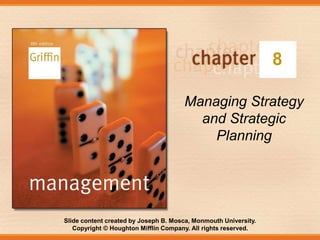 Slide content created by Joseph B. Mosca, Monmouth University.
Copyright © Houghton Mifflin Company. All rights reserved.
8
Managing Strategy
and Strategic
Planning
 