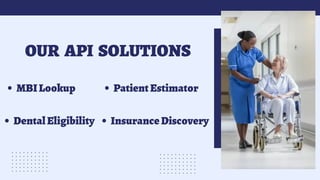 OUR API SOLUTIONS
MBILookup
DentalEligibility InsuranceDiscovery
PatientEstimator