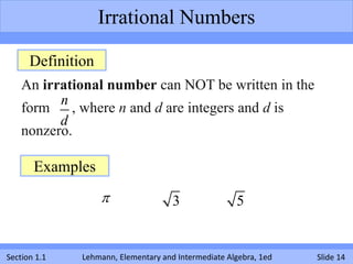 Irrational Numbers

      Definition
    An irrational number can NOT be written in the
          n
    form    , where n ...