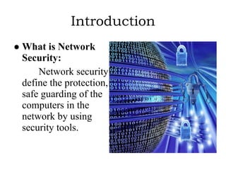 Introduction What is Network Security:   Network security define the protection, safe guarding of the computers in the network by using security tools. 