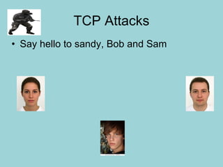 TCP Attacks Say hello to sandy, Bob and Sam 