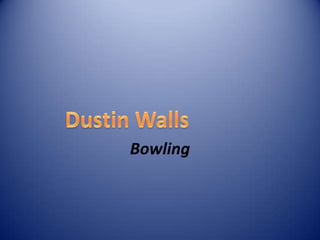 Bowling Dustin Walls 