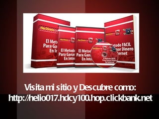 Visita mi sitio y Descubre como: http://helio017.hdcy100.hop.clickbank.net 