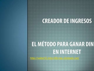 CREADOR DE INGRESOSEl Método Para Ganar Dinero en Internet http://walter53.hdcy100.hop.clickbank.net/ 