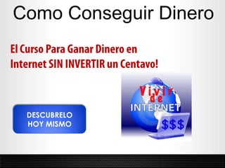 Como Conseguir Dinero El Curso Para Ganar Dinero en  Internet SIN INVERTIR un Centavo! DESCUBRELO HOY MISMO 
