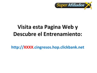 Visita esta Pagina Web y Descubre el Entrenamiento: http:// XXXX .cingresos.hop.clickbank.net 