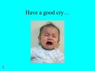 Have a good cry…