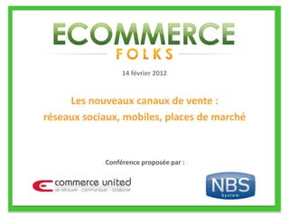 14 février 2012


     Les nouveaux canaux de vente :
réseaux sociaux, mobiles, places de marché


            Conférence proposée par :
 