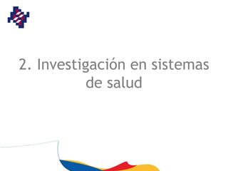 2. Investigación en sistemas
           de salud
 