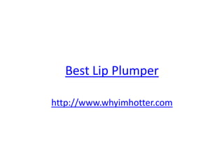 Best Lip Plumper

http://www.whyimhotter.com
 
