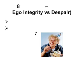8            –
    Ego Integrity vs Despair)


             7
 