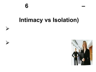 6                      –

    Intimacy vs Isolation)



 