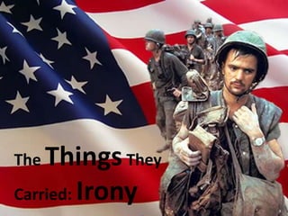 The Things They
Carried: Irony
 