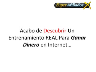 Acabo de Descubrir Un
Entrenamiento REAL Para Ganar
Dinero en Internet…