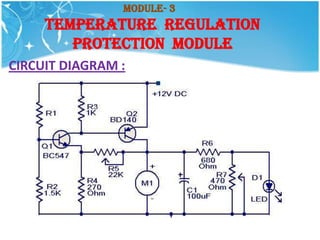 Module- 3
     TEMPERATURE REGULATION
        PROTECTION MODULE
CIRCUIT DIAGRAM :
 