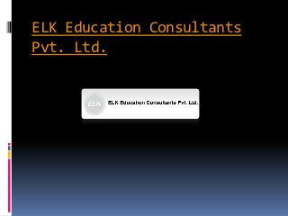ELK Education Consultants
Pvt. Ltd.
 