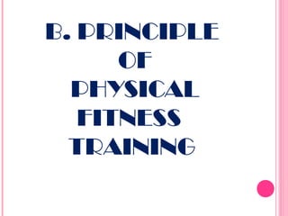 B. PRINCIPLE
OF
PHYSICAL
FITNESS
TRAINING

 