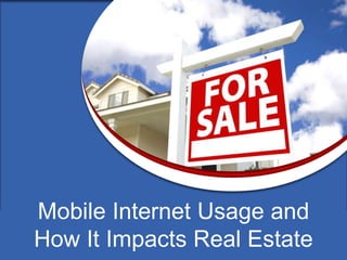 Mobile Internet Usage and
How It Impacts Real Estate

 