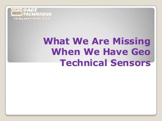 What We Are Missing
When We Have Geo
Technical Sensors
 