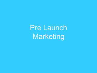 Pre Launch
Marketing
 