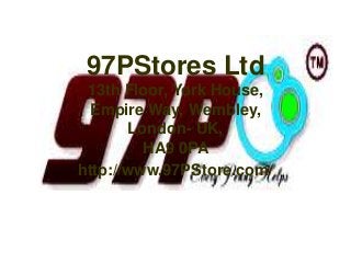 97PStores Ltd 
13th Floor, York House, 
Empire Way, Wembley, 
London- UK, 
HA9 0PA 
http://www.97PStore.com/ 
 