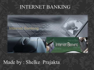 INTERNET BANKING
Made by : Shelke Prajakta
 
