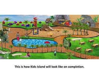 This is how Kids Island will look like on completion.
 