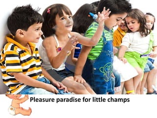 Pleasure paradise for little champs
 