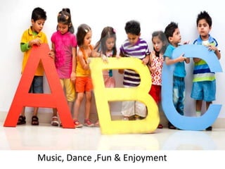 Music, Dance ,Fun & Enjoyment
 
