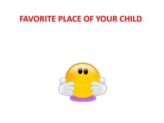 FAVORITE PLACE OF YOUR CHILD
 