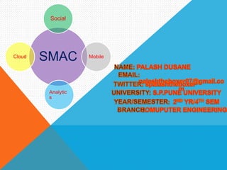 SMAC
Social
Mobile
Analytic
s
Cloud
 
