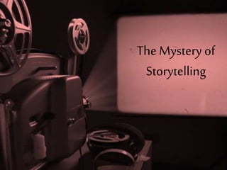 The Mysteryof
Storytelling
 