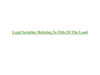 Legal Scrutiny Relating To Title Of The Land
 