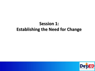Session 1:Session 1:
Establishing the Need for ChangeEstablishing the Need for Change
 