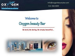 Welcome to
Oxygen beauty Bar
Be bold, Be daring, Be simply beautiful...
info@oxygenbeautybar.com
512-366-5849
 