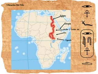 Ubicación Río Nilo
Egipto
Etiopía
Sudán y Sudán del
Sur.
Uganda
 