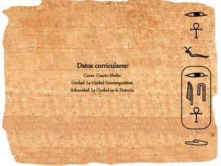 Datos curriculares:
Curso. Cuarto Medio.
Unidad: La Ciudad Contemporánea.
Subunidad: La Ciudad en la Historia.
 