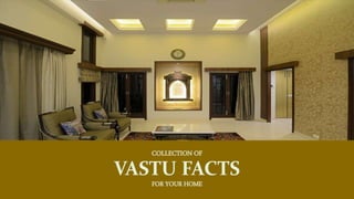 COLLECTION OF
VASTU FACTS
FOR YOUR HOME
 