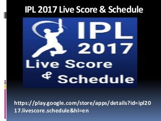 IPL 2017 Live Score & Schedule
https://play.google.com/store/apps/details?id=ipl20
17.livescore.schedule&hl=en
 