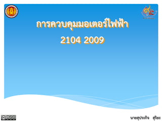 การควบคุมมอเตอร์ไฟฟ้า
2104 2009
 
