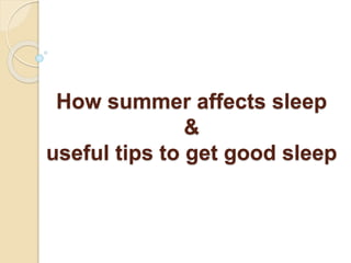 How summer affects sleep
&
useful tips to get good sleep
 