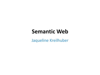 Semantic Web
Jaqueline Kreilhuber
 