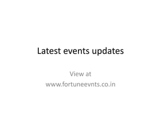 Latest events updates
View at
www.fortuneevnts.co.in
 