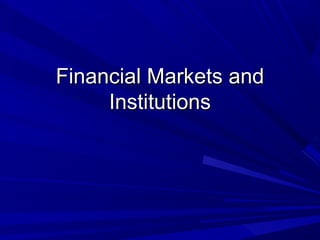 Financial Markets andFinancial Markets and
InstitutionsInstitutions
 