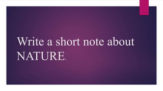 Write a short note about
NATURE.
 