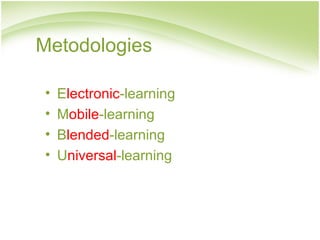 Metodologies

•   Electronic-learning
•   Mobile-learning
•   Blended-learning
•   Universal-learning
 