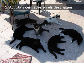 2. Activitats centrades en els destinataris
 