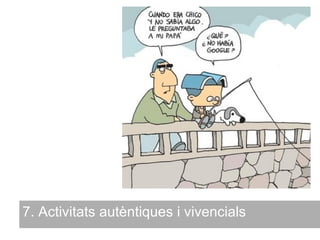 7. Activitats autèntiques i vivencials
 